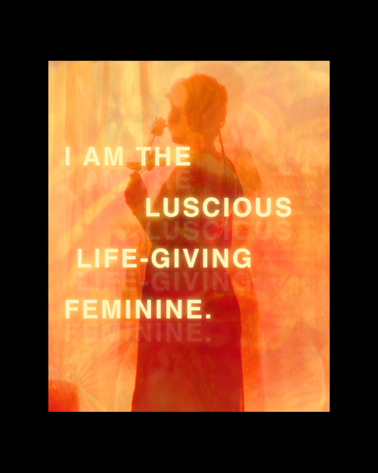 I AM THE LUSCIOUS LIFE-GIVING FEMININE - FINE ART PHYSICAL PRINT 11 x 14"